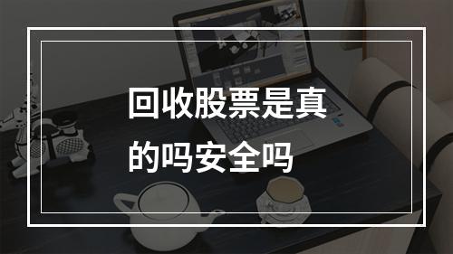 回收股票是真的吗安全吗