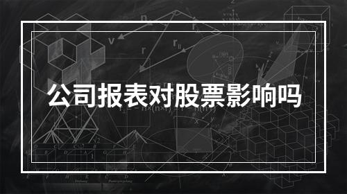 公司报表对股票影响吗