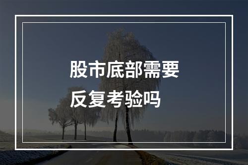 股市底部需要反复考验吗