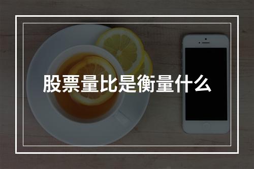 股票量比是衡量什么