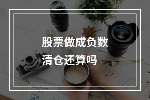 股票做成负数清仓还算吗