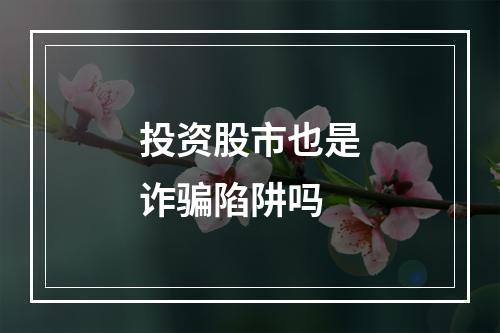 投资股市也是诈骗陷阱吗