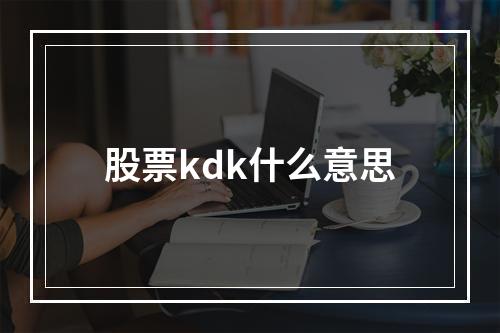 股票kdk什么意思