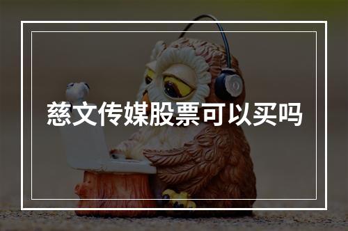 慈文传媒股票可以买吗