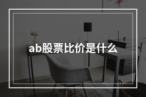 ab股票比价是什么