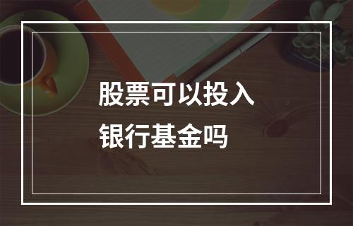 股票可以投入银行基金吗