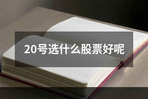 20号选什么股票好呢