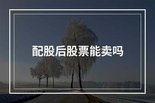 配股后股票能卖吗