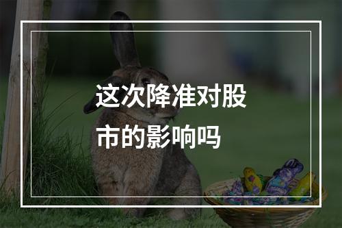 这次降准对股市的影响吗