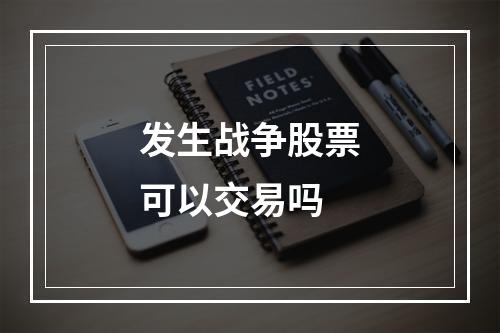 发生战争股票可以交易吗