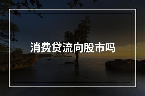 消费贷流向股市吗