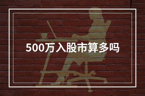 500万入股市算多吗