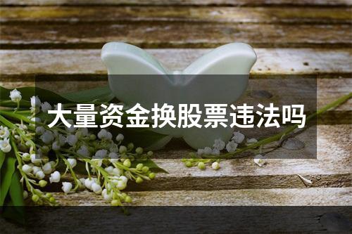 大量资金换股票违法吗