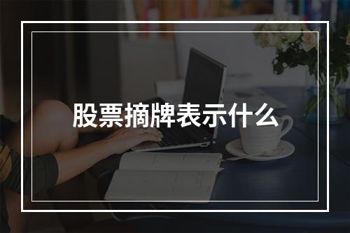 股票摘牌表示什么