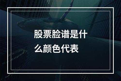 股票脸谱是什么颜色代表