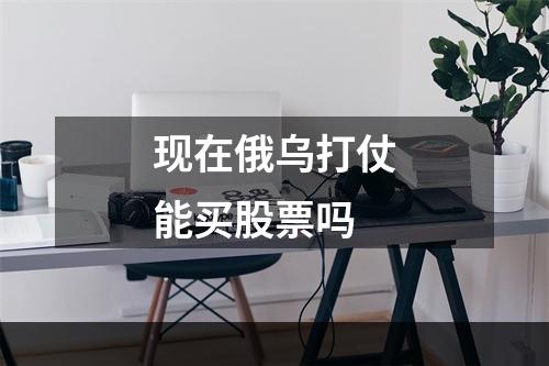 现在俄乌打仗能买股票吗