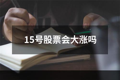 15号股票会大涨吗