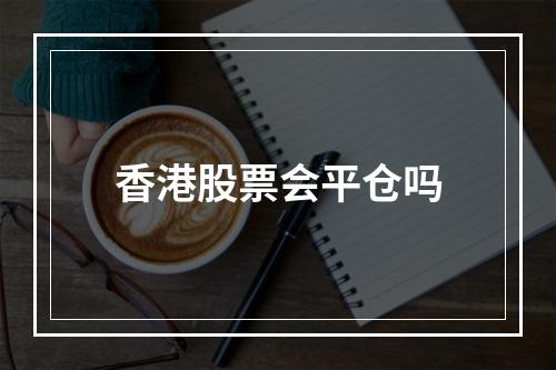 香港股票会平仓吗