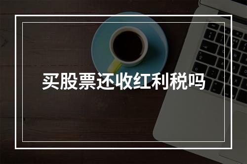 买股票还收红利税吗