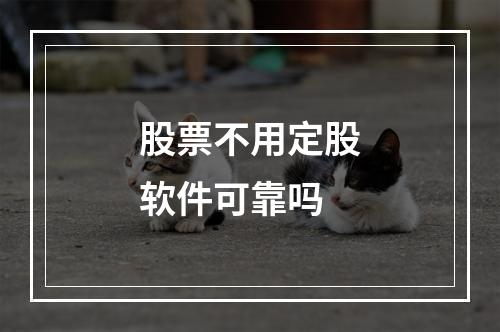 股票不用定股软件可靠吗