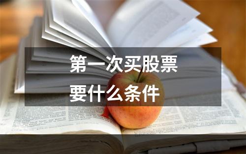 第一次买股票要什么条件