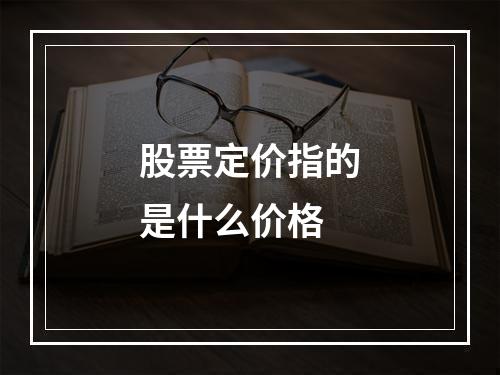 股票定价指的是什么价格