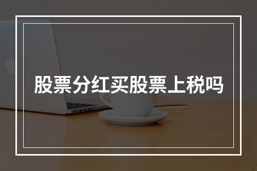 股票分红买股票上税吗