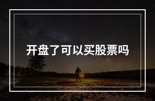 开盘了可以买股票吗