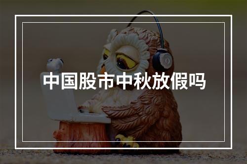 中国股市中秋放假吗