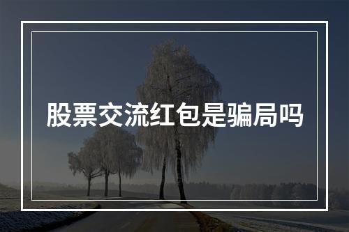 股票交流红包是骗局吗