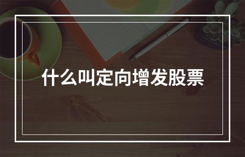 什么叫定向增发股票