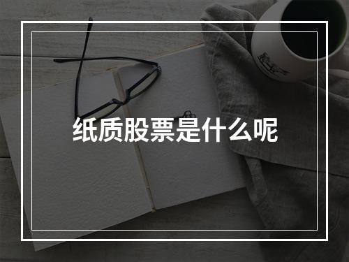 纸质股票是什么呢