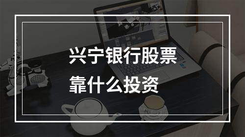 兴宁银行股票靠什么投资