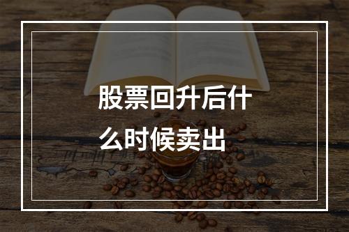 股票回升后什么时候卖出