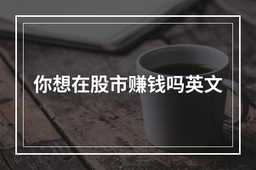 你想在股市赚钱吗英文