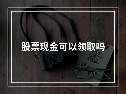 股票现金可以领取吗