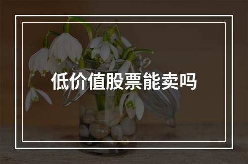 低价值股票能卖吗