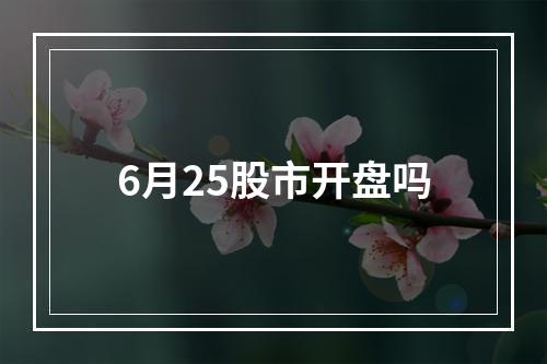 6月25股市开盘吗