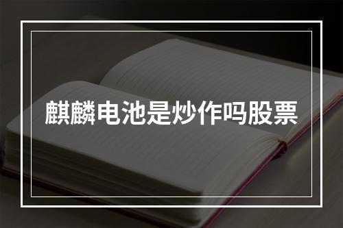 麒麟电池是炒作吗股票