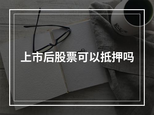 上市后股票可以抵押吗