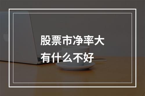 股票市净率大有什么不好