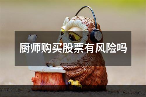 厨师购买股票有风险吗