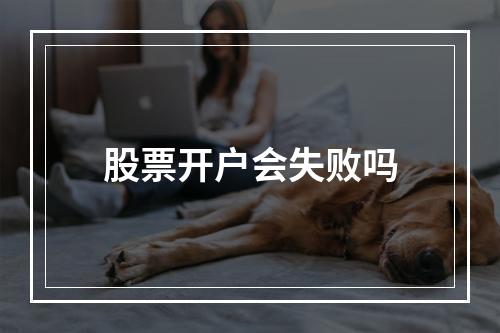 股票开户会失败吗