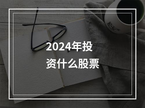 2024年投资什么股票