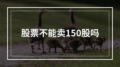 股票不能卖150股吗