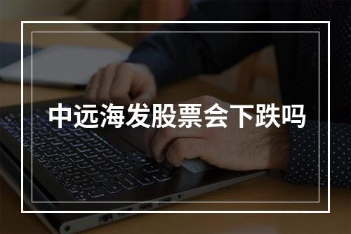 中远海发股票会下跌吗