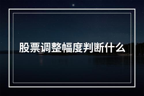 股票调整幅度判断什么