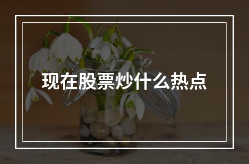 现在股票炒什么热点