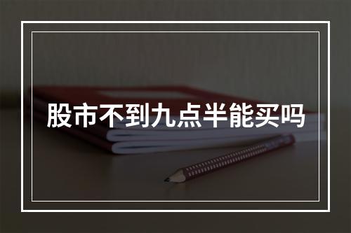 股市不到九点半能买吗