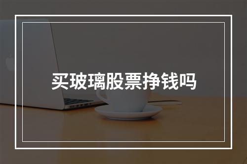 买玻璃股票挣钱吗